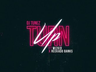 DJ Tunez Turn Up ft. Wizkid Reekado Banks